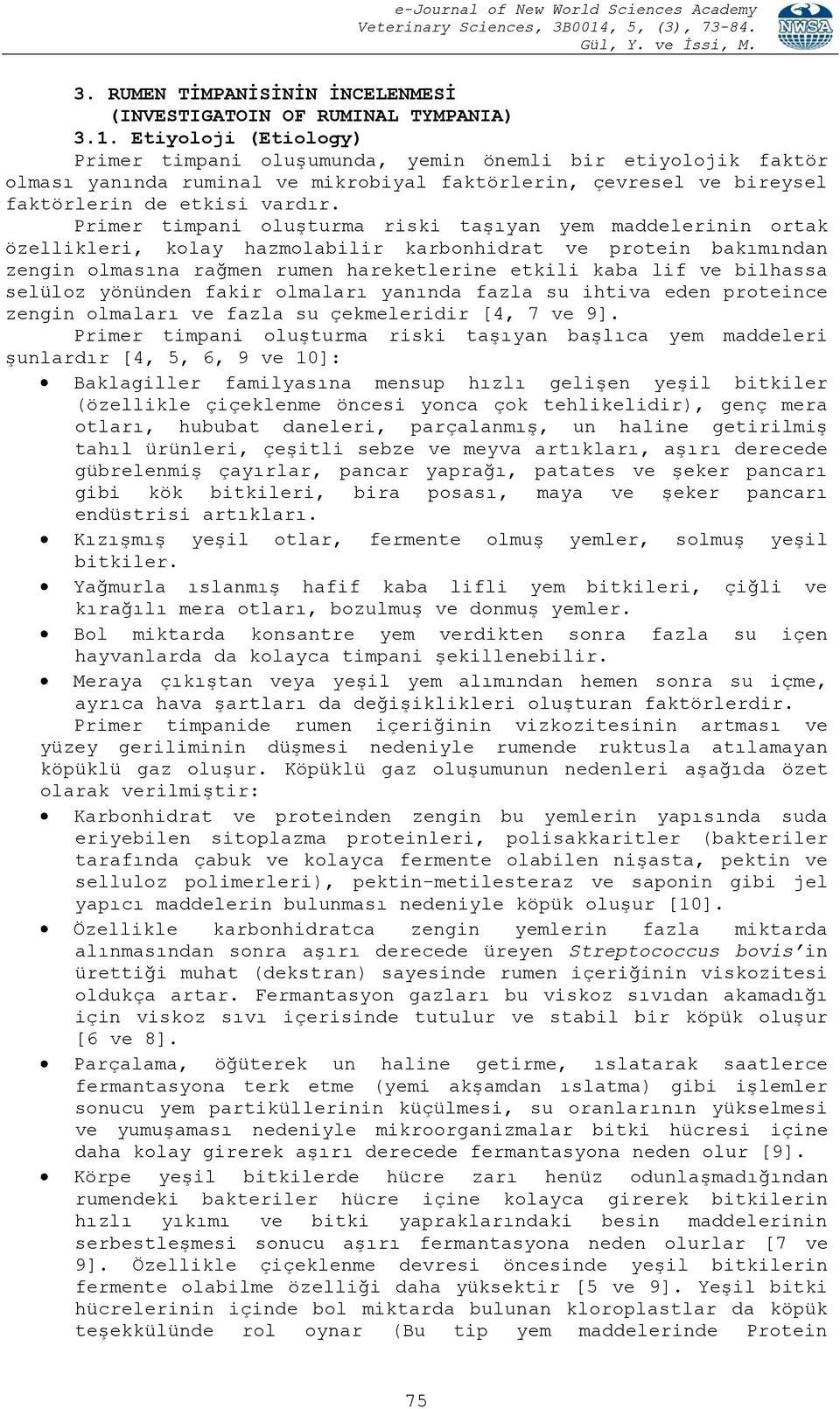 Primer timpani oluşturma riski taşıyan yem maddelerinin ortak özellikleri, kolay hazmolabilir karbonhidrat ve protein bakımından zengin olmasına rağmen rumen hareketlerine etkili kaba lif ve bilhassa