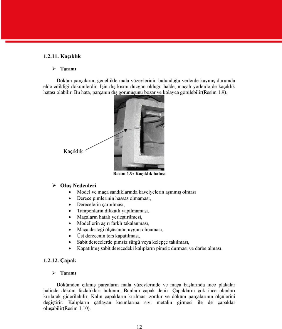 9: Kaçıklık hatası Oluş Nedenleri Model ve maça sandıklarında kavelyelerin aşınmış olması Derece pimlerinin hassas olmaması, Derecelerin çarpılması, Tamponların dikkatli yapılmaması, Maçaların hatalı