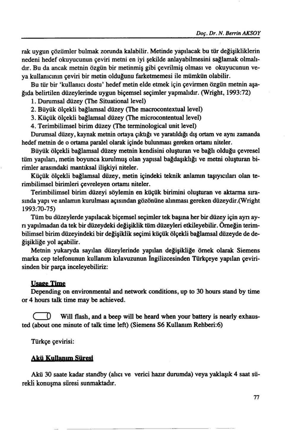 Bu tür bir 'kullanıcı dostu' hedef metin elde etmek için çevirmen özgün metnin aşağıda belirtilen düzeylerinde uygun biçemsel seçimler yapmalıdır. (Wright, 1993:72) 1.