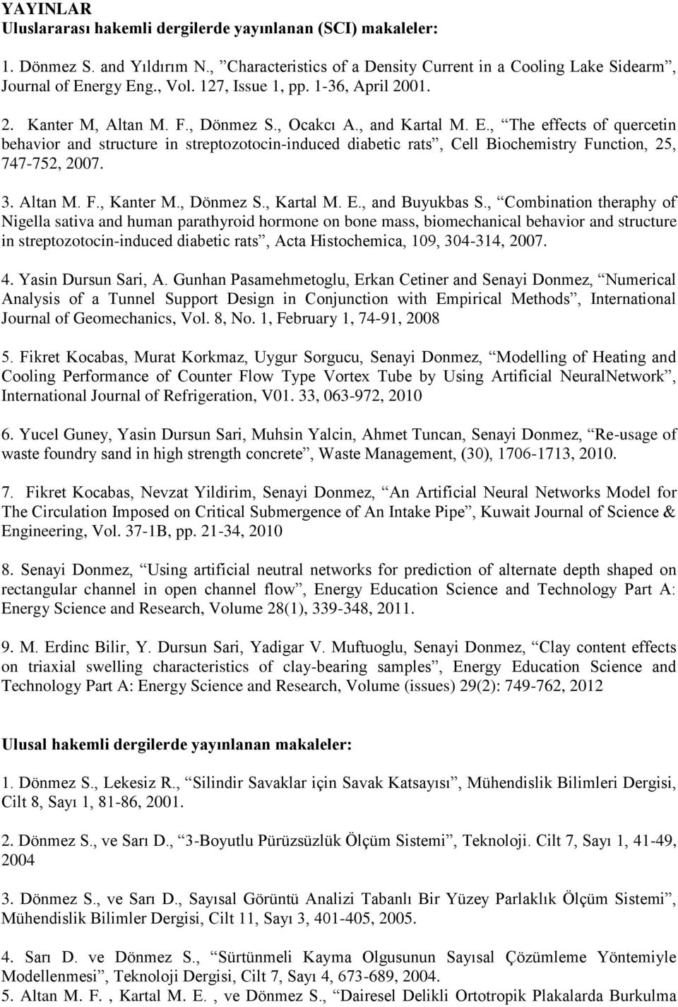 , The effects of quercetin behavior and structure in streptozotocin-induced diabetic rats, Cell Biochemistry Function, 25, 747-752, 2007. 3. Altan M. F., Kanter M., Dönmez S., Kartal M. E.