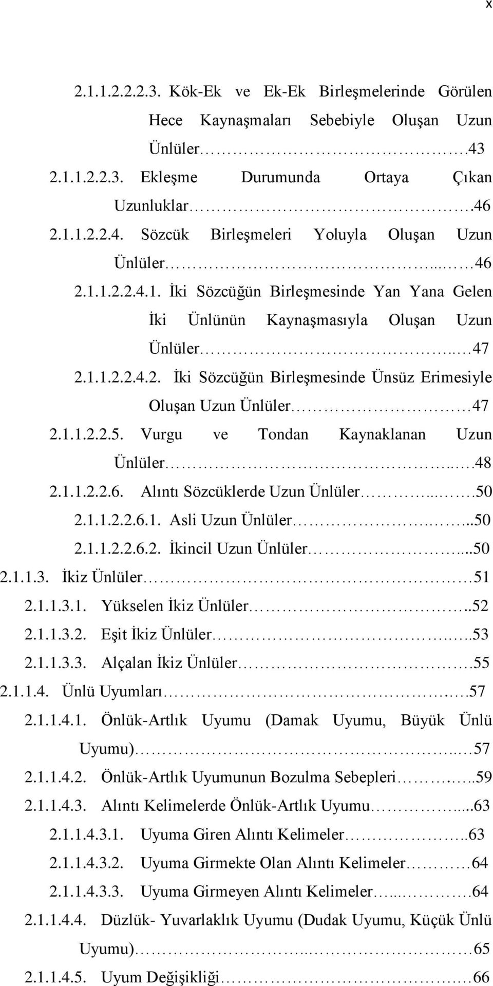 Vurgu ve Tondan Kaynaklanan Uzun Ünlüler...48 2.1.1.2.2.6. Alıntı Sözcüklerde Uzun Ünlüler....50 2.1.1.2.2.6.1. Asli Uzun Ünlüler....50 2.1.1.2.2.6.2. İkincil Uzun Ünlüler...50 2.1.1.3.