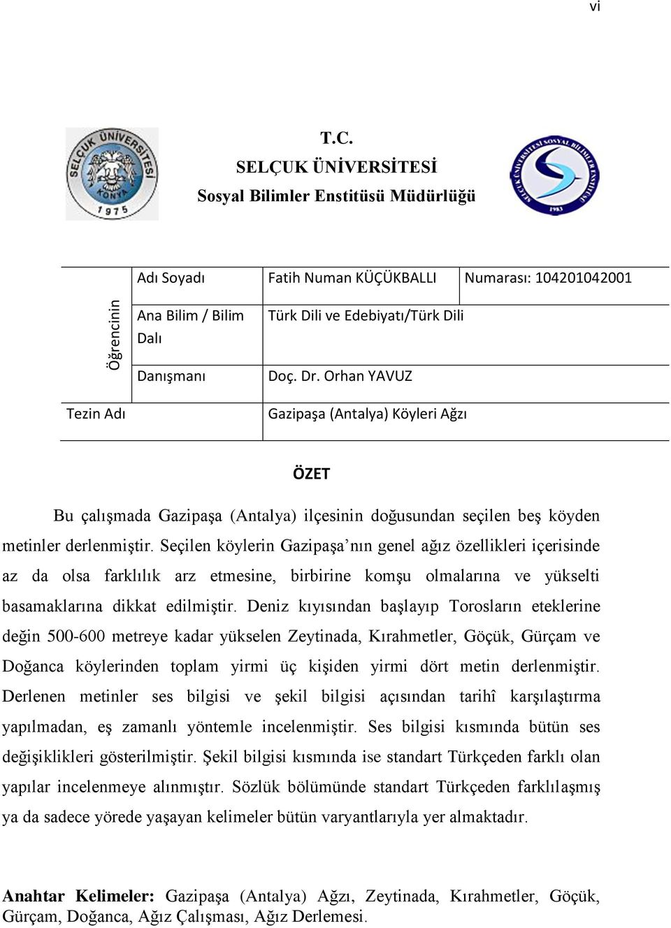 Orhan YAVUZ Tezin Adı Gazipaşa (Antalya) Köyleri Ağzı ÖZET Bu çalışmada Gazipaşa (Antalya) ilçesinin doğusundan seçilen beş köyden metinler derlenmiştir.