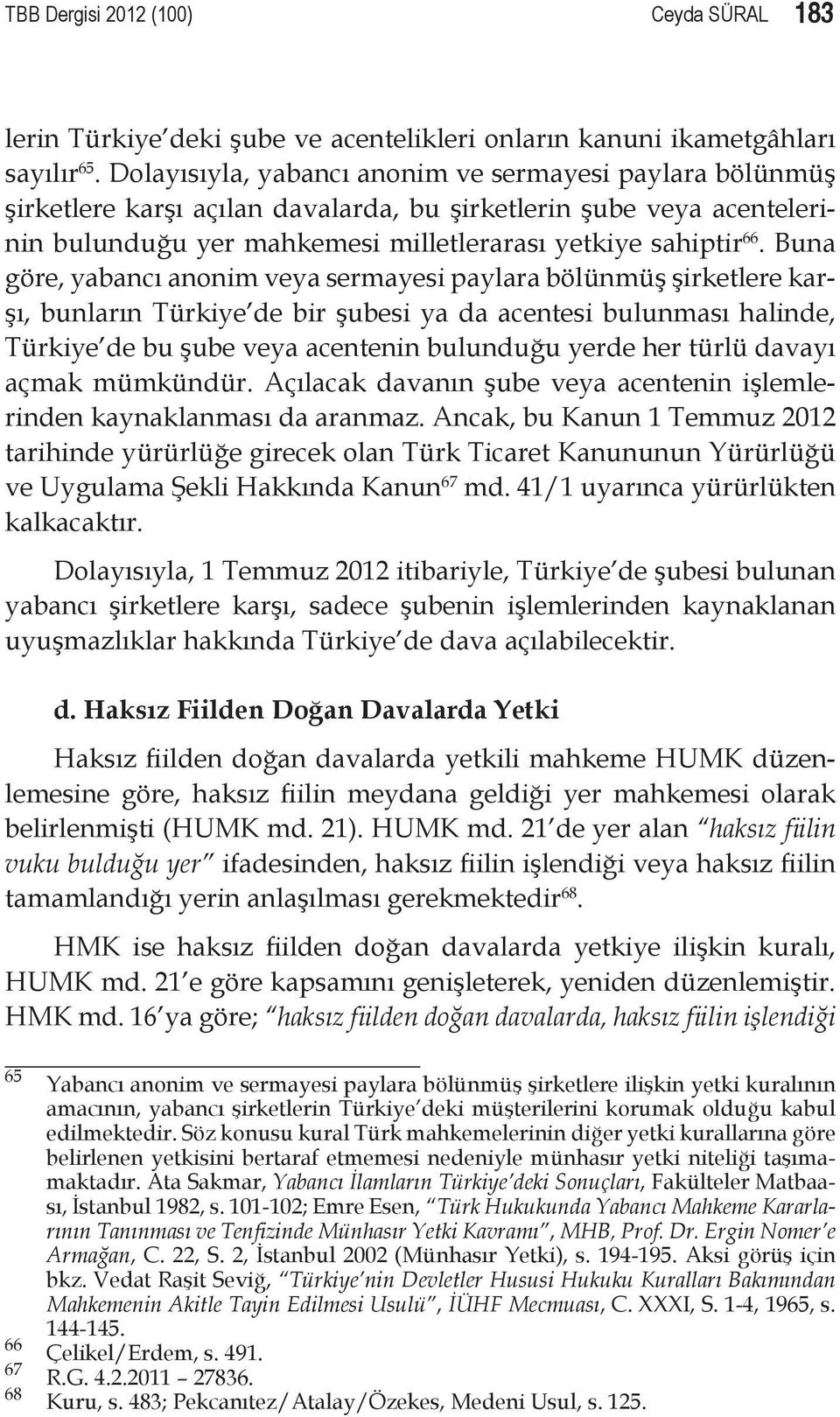 Buna göre, yabancı anonim veya sermayesi paylara bölünmüş şirketlere karşı, bunların Türkiye de bir şubesi ya da acentesi bulunması halinde, Türkiye de bu şube veya acentenin bulunduğu yerde her