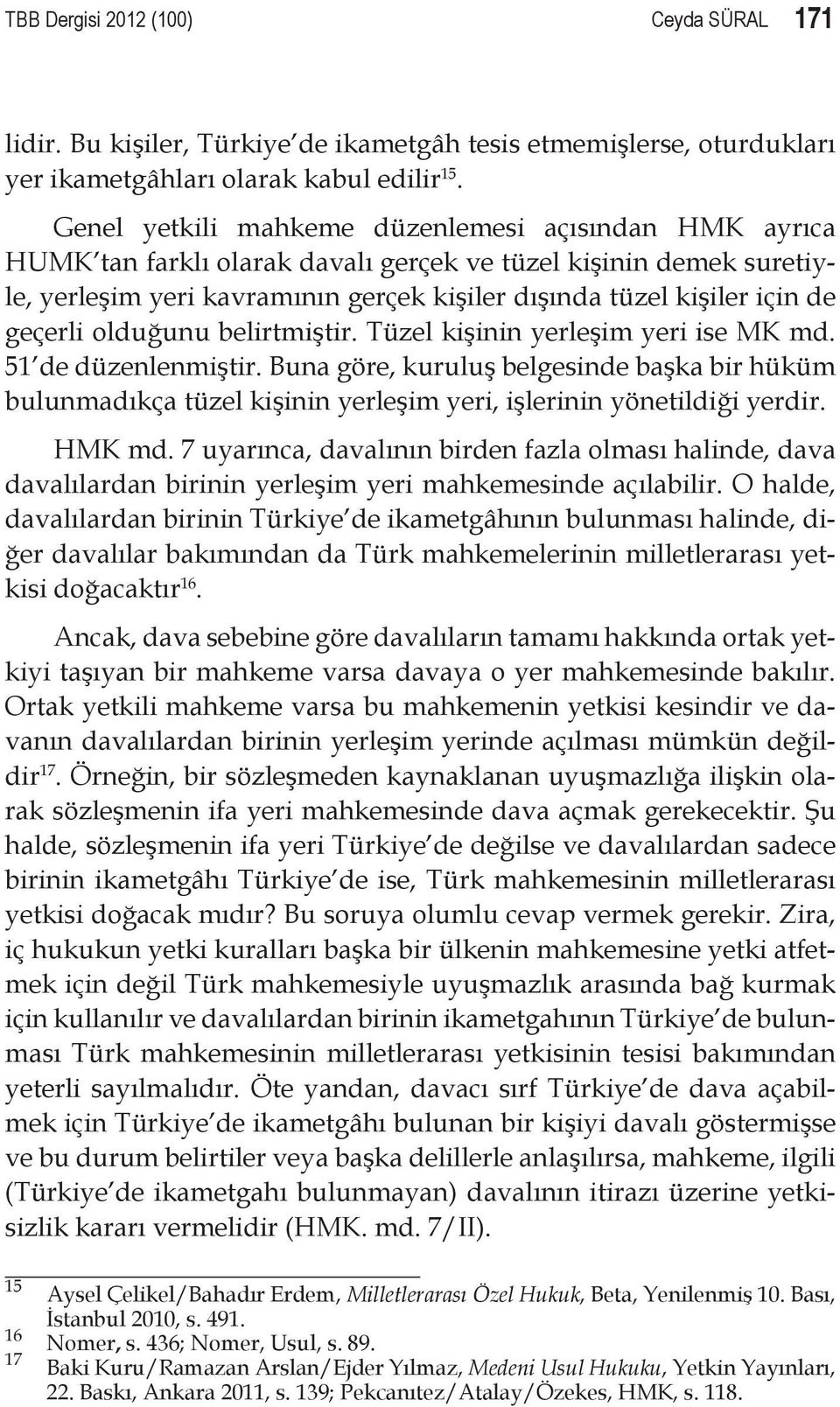 geçerli olduğunu belirtmiştir. Tüzel kişinin yerleşim yeri ise MK md. 51 de düzenlenmiştir.