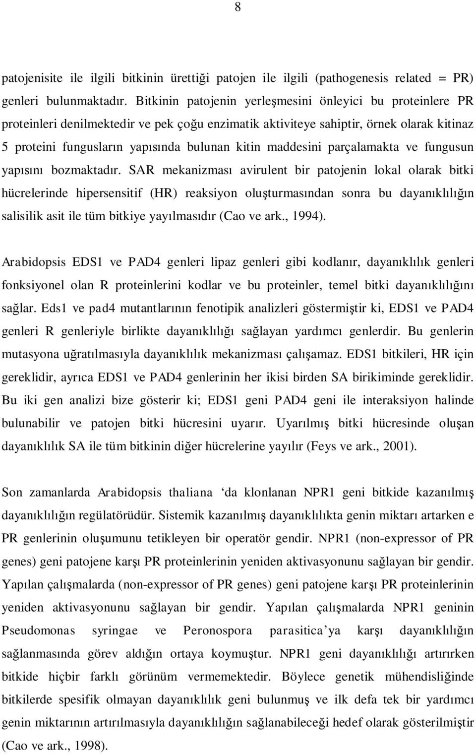 maddesini parçalamakta ve fungusun yapısını bozmaktadır.