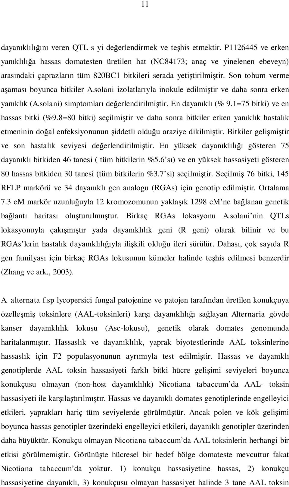 Son tohum verme aşaması boyunca bitkiler A.solani izolatlarıyla inokule edilmiştir ve daha sonra erken yanıklık (A.solani) simptomları değerlendirilmiştir. En dayanıklı (% 9.