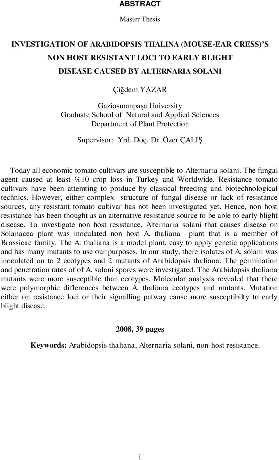 The fungal agent caused at least %10 crop loss in Turkey and Worldwide. Resistance tomato cultivars have been attemting to produce by classical breeding and biotechnological technics.