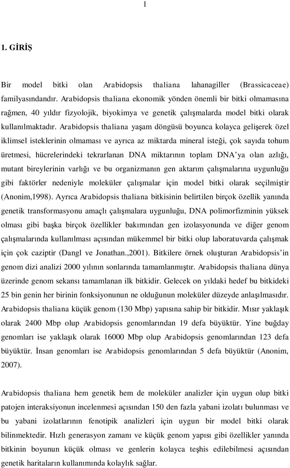 Arabidopsis thaliana yaşam döngüsü boyunca kolayca gelişerek özel iklimsel isteklerinin olmaması ve ayrıca az miktarda mineral isteği, çok sayıda tohum üretmesi, hücrelerindeki tekrarlanan DNA