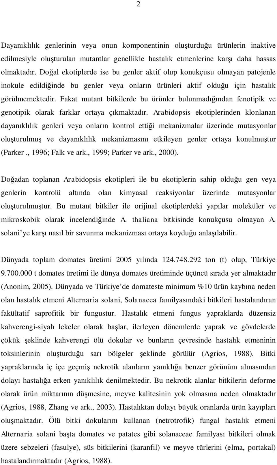 Fakat mutant bitkilerde bu ürünler bulunmadığından fenotipik ve genotipik olarak farklar ortaya çıkmaktadır.