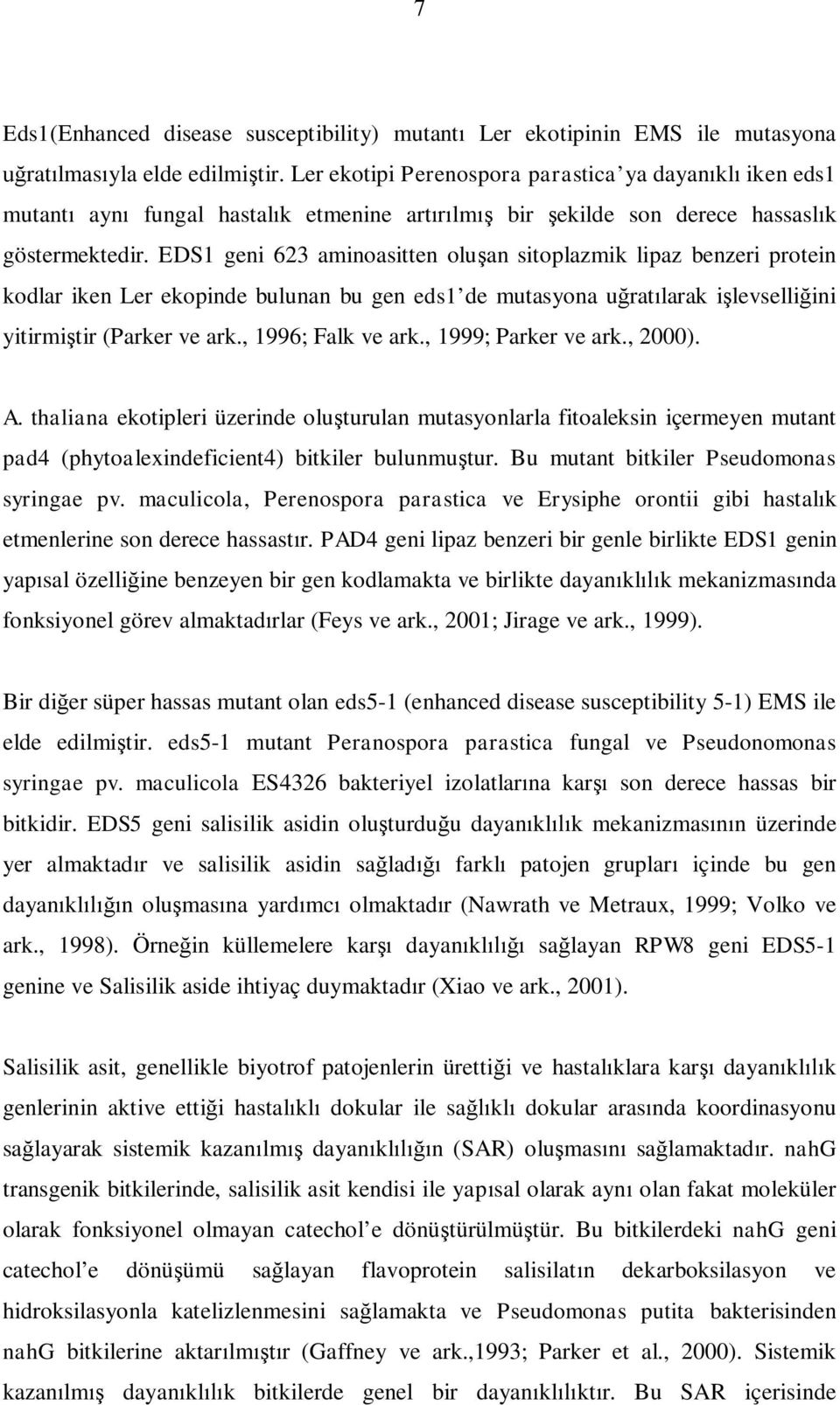 EDS1 geni 623 aminoasitten oluşan sitoplazmik lipaz benzeri protein kodlar iken Ler ekopinde bulunan bu gen eds1 de mutasyona uğratılarak işlevselliğini yitirmiştir (Parker ve ark., 1996; Falk ve ark.