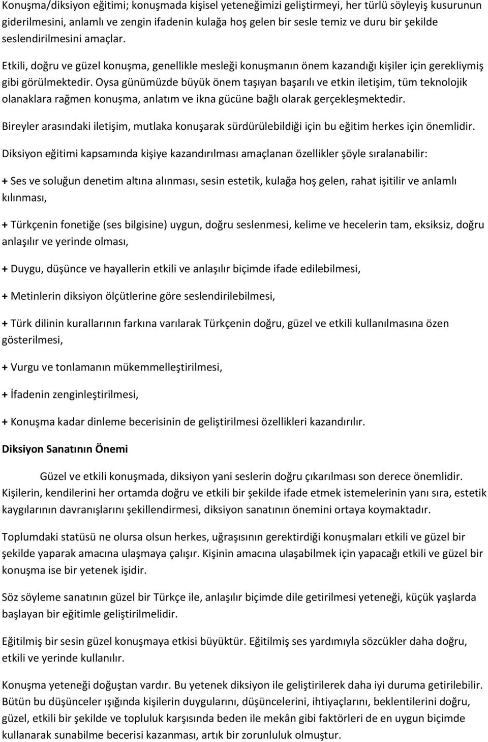 Oysa günümüzde büyük önem taşıyan başarılı ve etkin iletişim, tüm teknolojik olanaklara rağmen konuşma, anlatım ve ikna gücüne bağlı olarak gerçekleşmektedir.