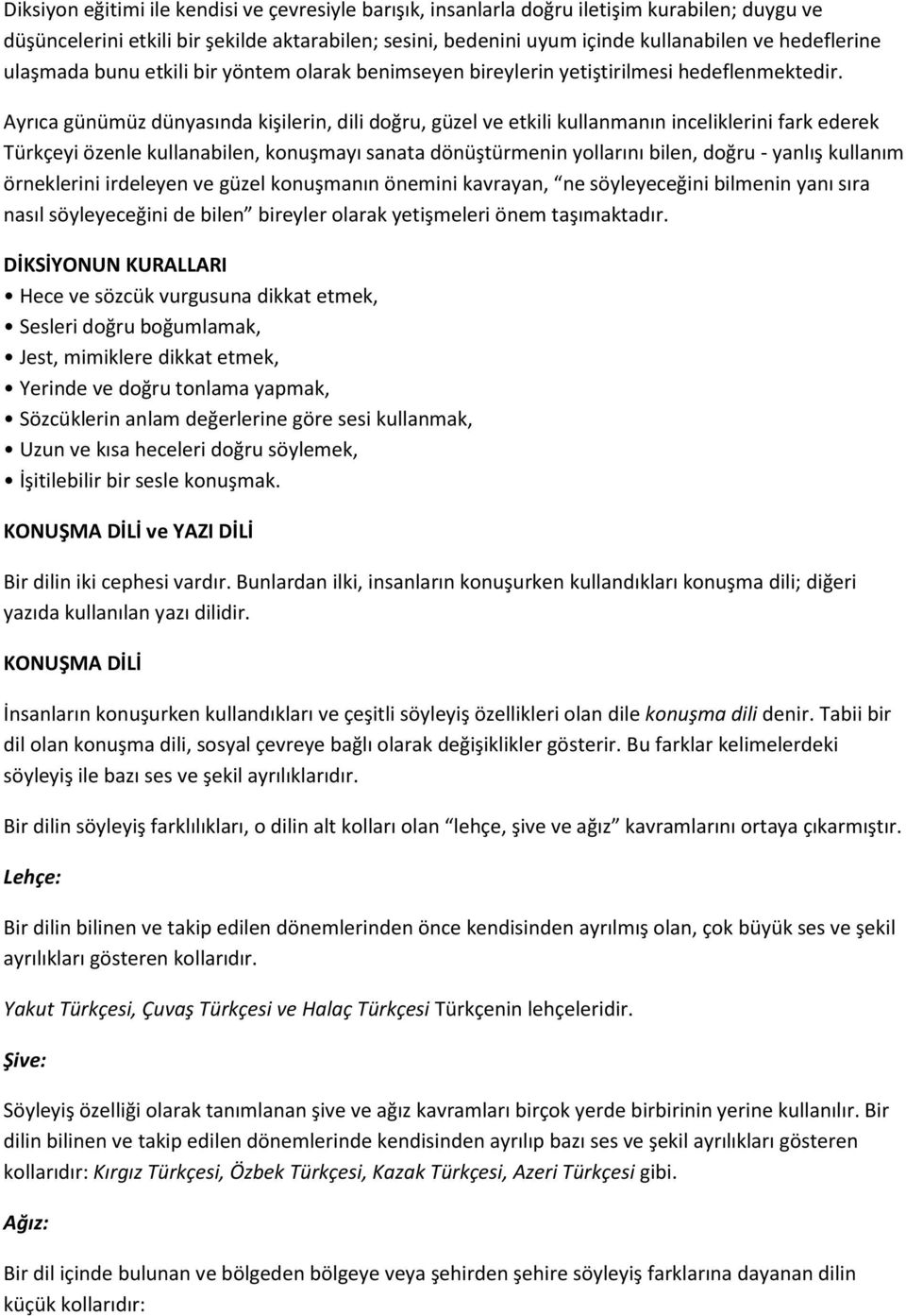 Ayrıca günümüz dünyasında kişilerin, dili doğru, güzel ve etkili kullanmanın inceliklerini fark ederek Türkçeyi özenle kullanabilen, konuşmayı sanata dönüştürmenin yollarını bilen, doğru - yanlış