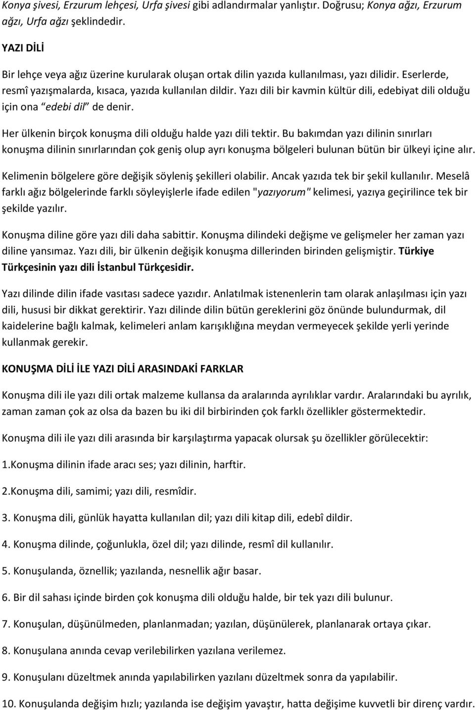 Yazı dili bir kavmin kültür dili, edebiyat dili olduğu için ona edebi dil de denir. Her ülkenin birçok konuşma dili olduğu halde yazı dili tektir.