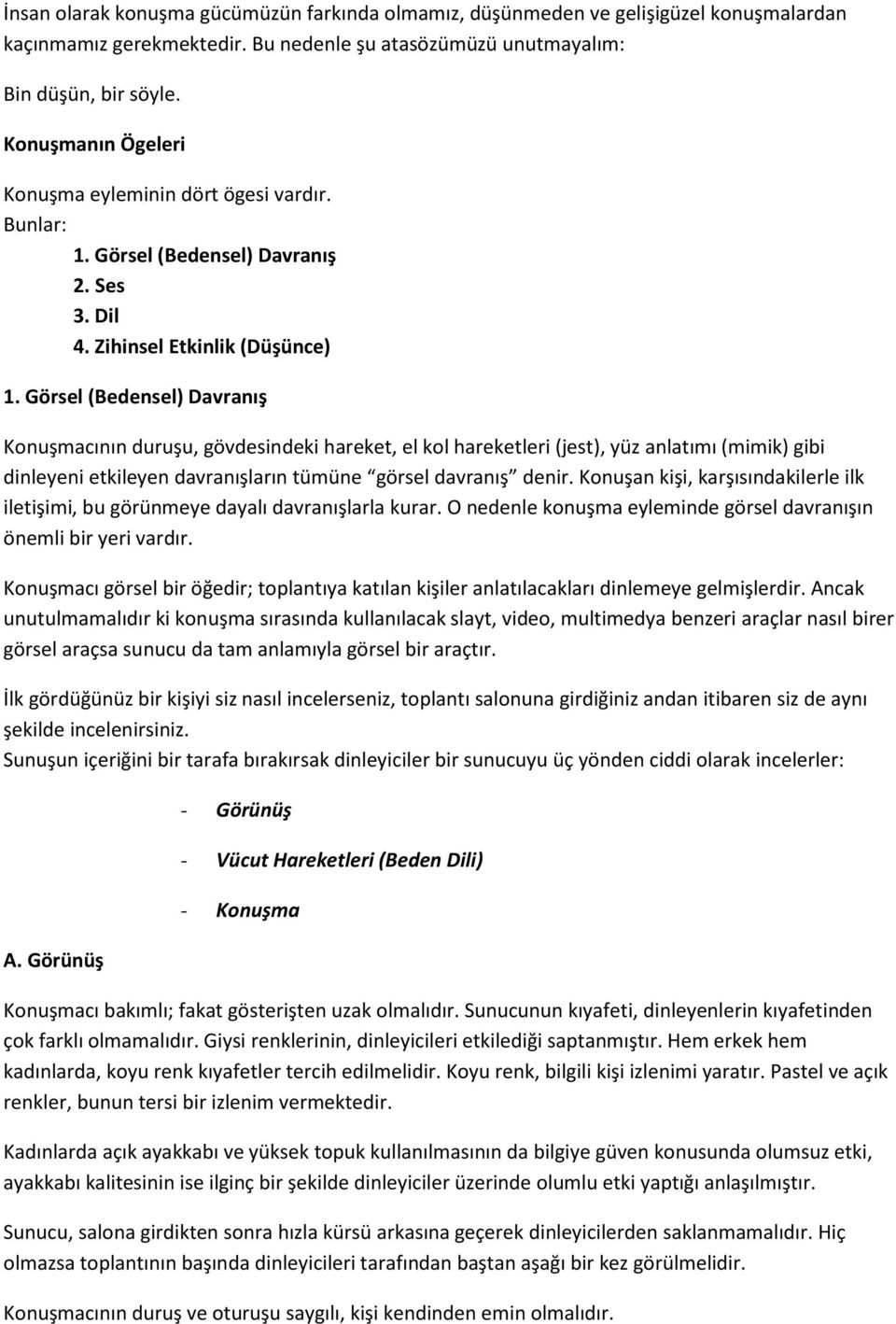 Görsel (Bedensel) Davranış Konuşmacının duruşu, gövdesindeki hareket, el kol hareketleri (jest), yüz anlatımı (mimik) gibi dinleyeni etkileyen davranışların tümüne görsel davranış denir.