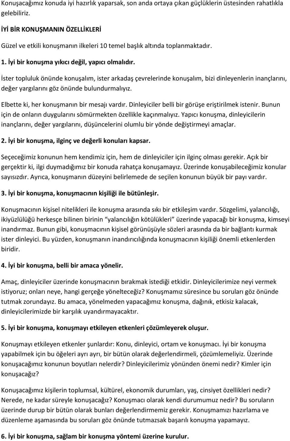 İster topluluk önünde konuşalım, ister arkadaş çevrelerinde konuşalım, bizi dinleyenlerin inançlarını, değer yargılarını göz önünde bulundurmalıyız. Elbette ki, her konuşmanın bir mesajı vardır.