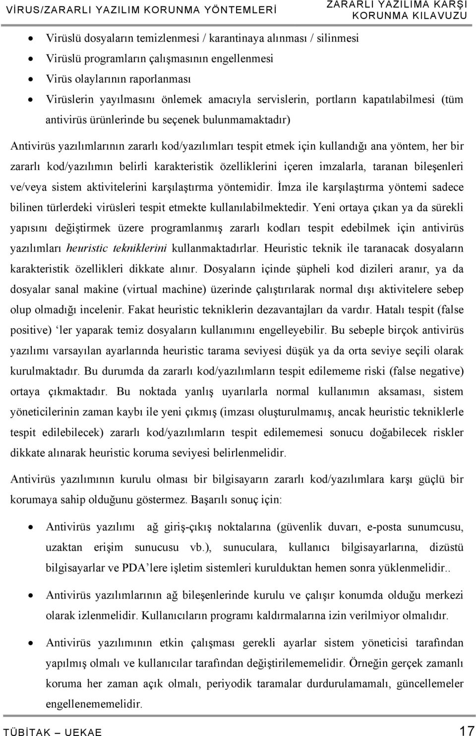 kod/yazılımları tespit etmek için kullandığı ana yöntem, her bir zararlı kod/yazılımın belirli karakteristik özelliklerini içeren imzalarla, taranan bileşenleri ve/veya sistem aktivitelerini