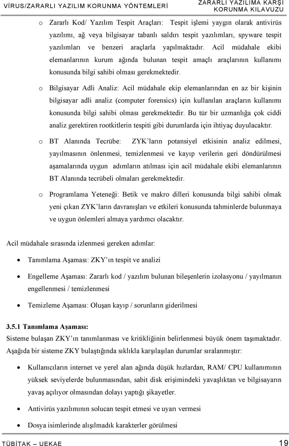 Acil müdahale ekibi elemanlarının kurum ağında bulunan tespit amaçlı araçlarının kullanımı konusunda bilgi sahibi olması gerekmektedir.