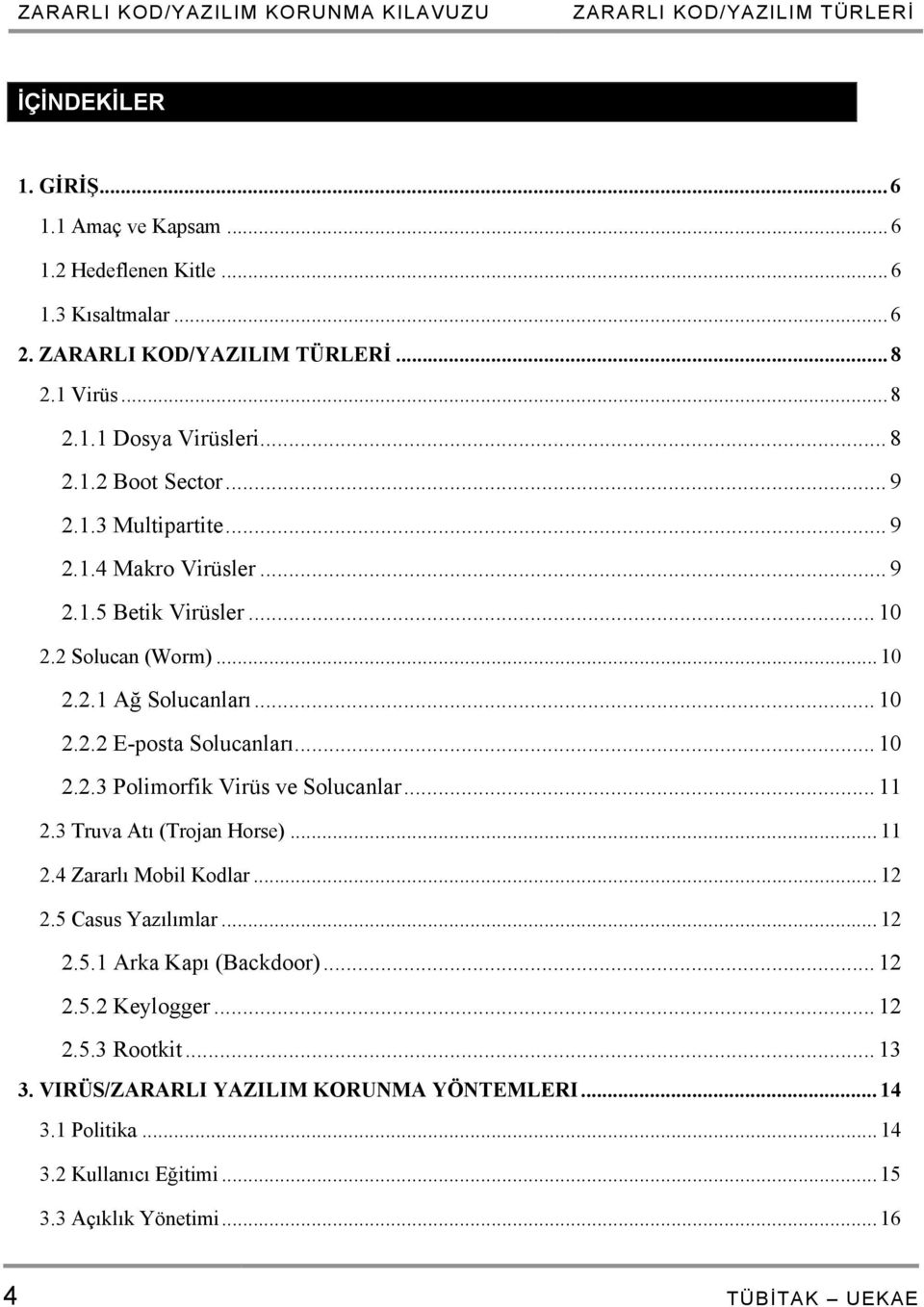 ..... 10 2.2.3 Polimorfik Virüs ve Solucanlar... 11 2.3 Truva Atı (Trojan Horse)... 11 2.4 Zararlı Mobil Kodlar... 12 2.5 Casus Yazılımlar... 12 2.5.1 Arka Kapı (Backdoor)... 12 2.5.2 Keylogger.