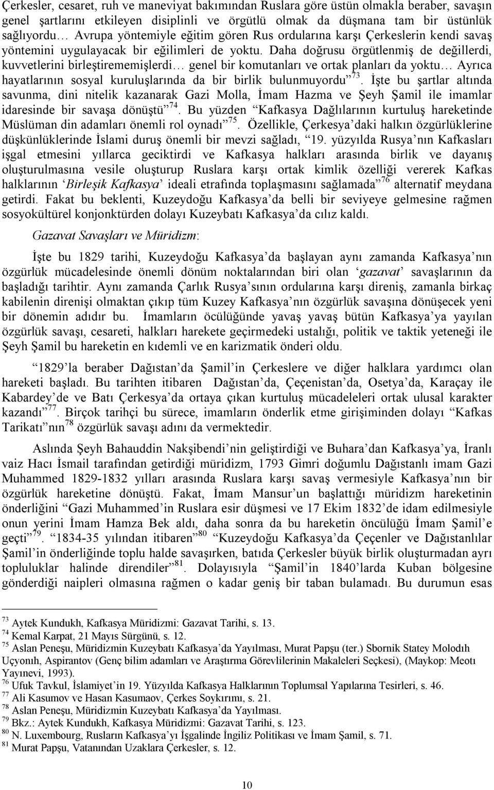 Daha doğrusu örgütlenmiş de değillerdi, kuvvetlerini birleştirememişlerdi genel bir komutanları ve ortak planları da yoktu Ayrıca hayatlarının sosyal kuruluşlarında da bir birlik bulunmuyordu 73.