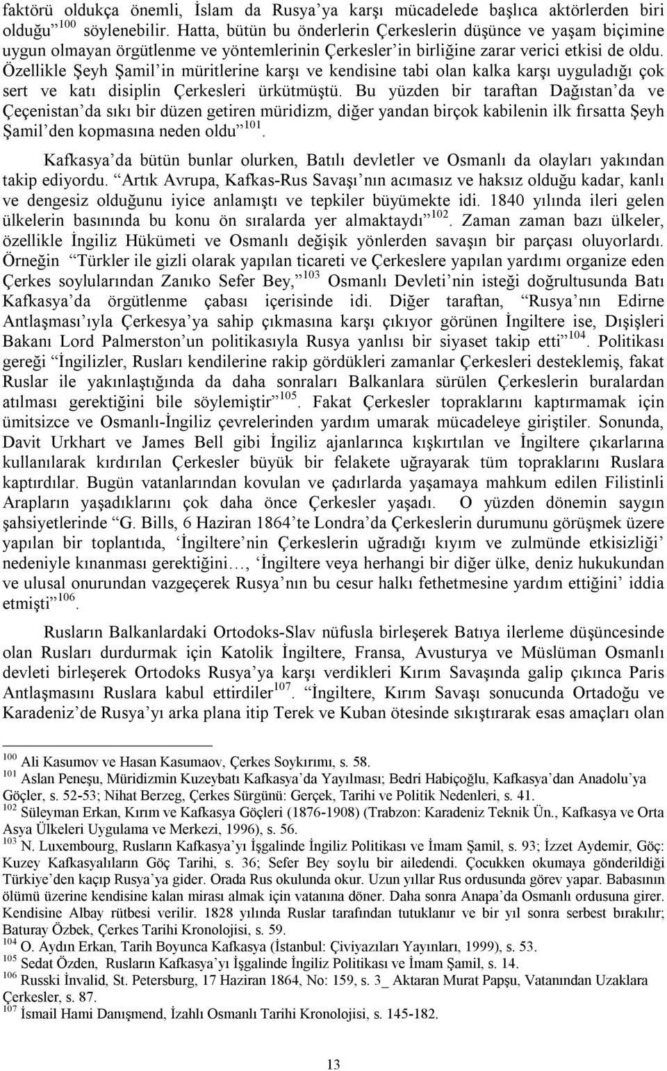 Özellikle Şeyh Şamil in müritlerine karşı ve kendisine tabi olan kalka karşı uyguladığı çok sert ve katı disiplin Çerkesleri ürkütmüştü.