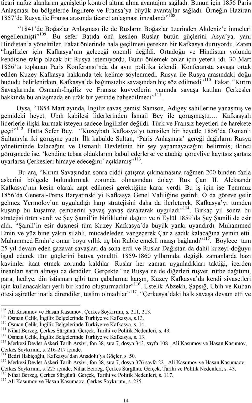 Bu sefer Batıda önü kesilen Ruslar bütün güçlerini Asya ya, yani Hindistan a yönelttiler. Fakat önlerinde hala geçilmesi gereken bir Kafkasya duruyordu.