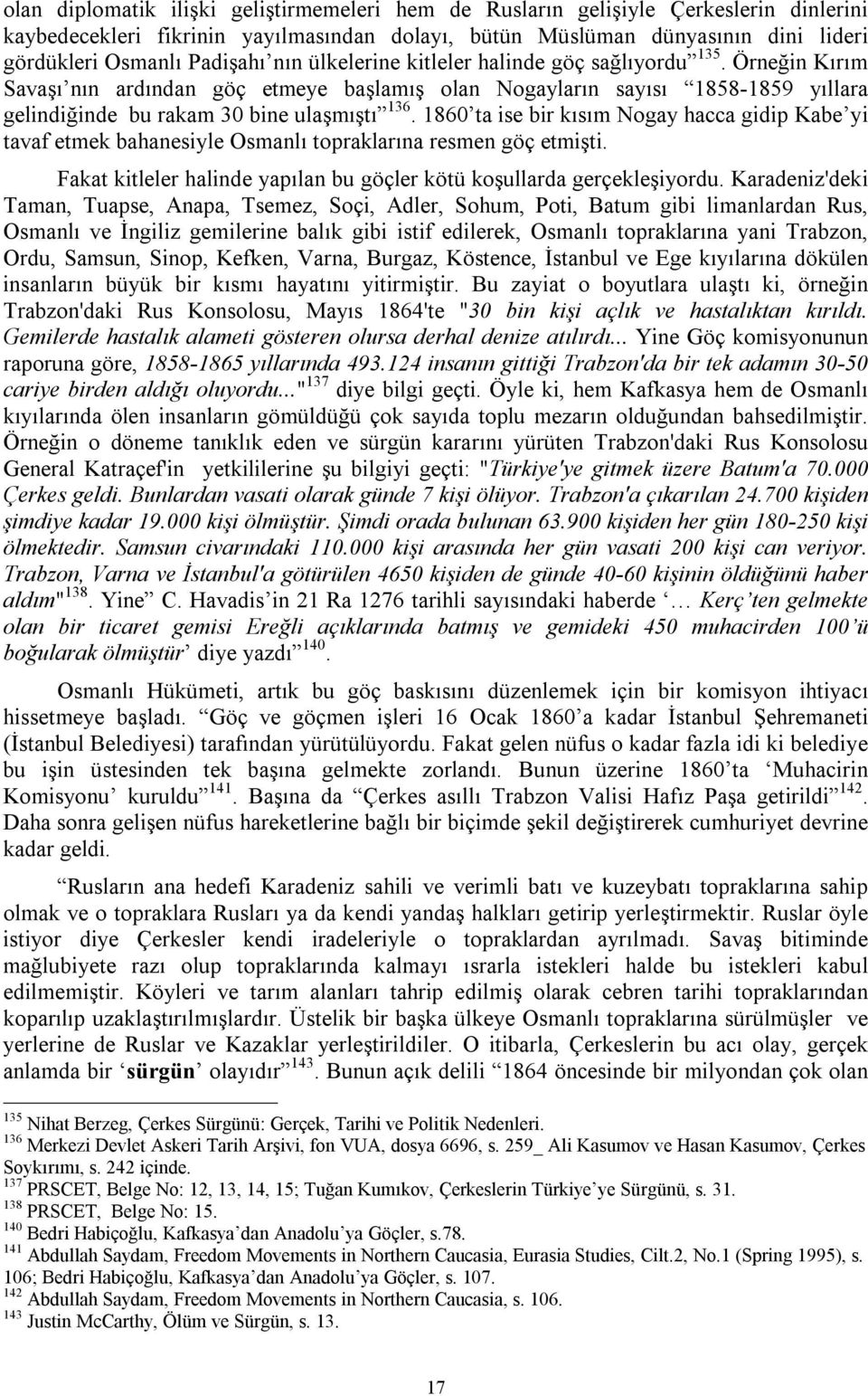 1860 ta ise bir kısım Nogay hacca gidip Kabe yi tavaf etmek bahanesiyle Osmanlı topraklarına resmen göç etmişti. Fakat kitleler halinde yapılan bu göçler kötü koşullarda gerçekleşiyordu.