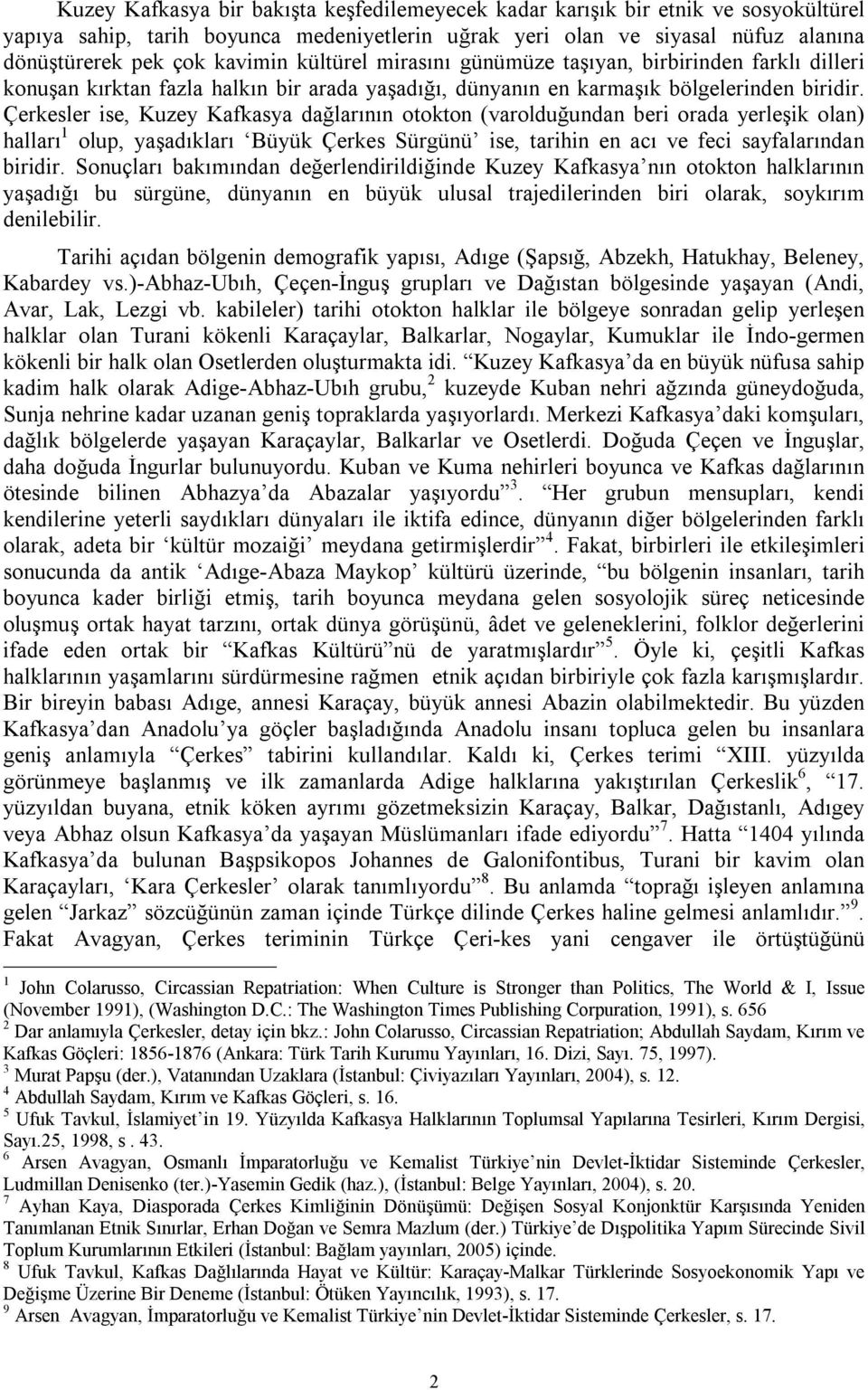 Çerkesler ise, Kuzey Kafkasya dağlarının otokton (varolduğundan beri orada yerleşik olan) halları 1 olup, yaşadıkları Büyük Çerkes Sürgünü ise, tarihin en acı ve feci sayfalarından biridir.