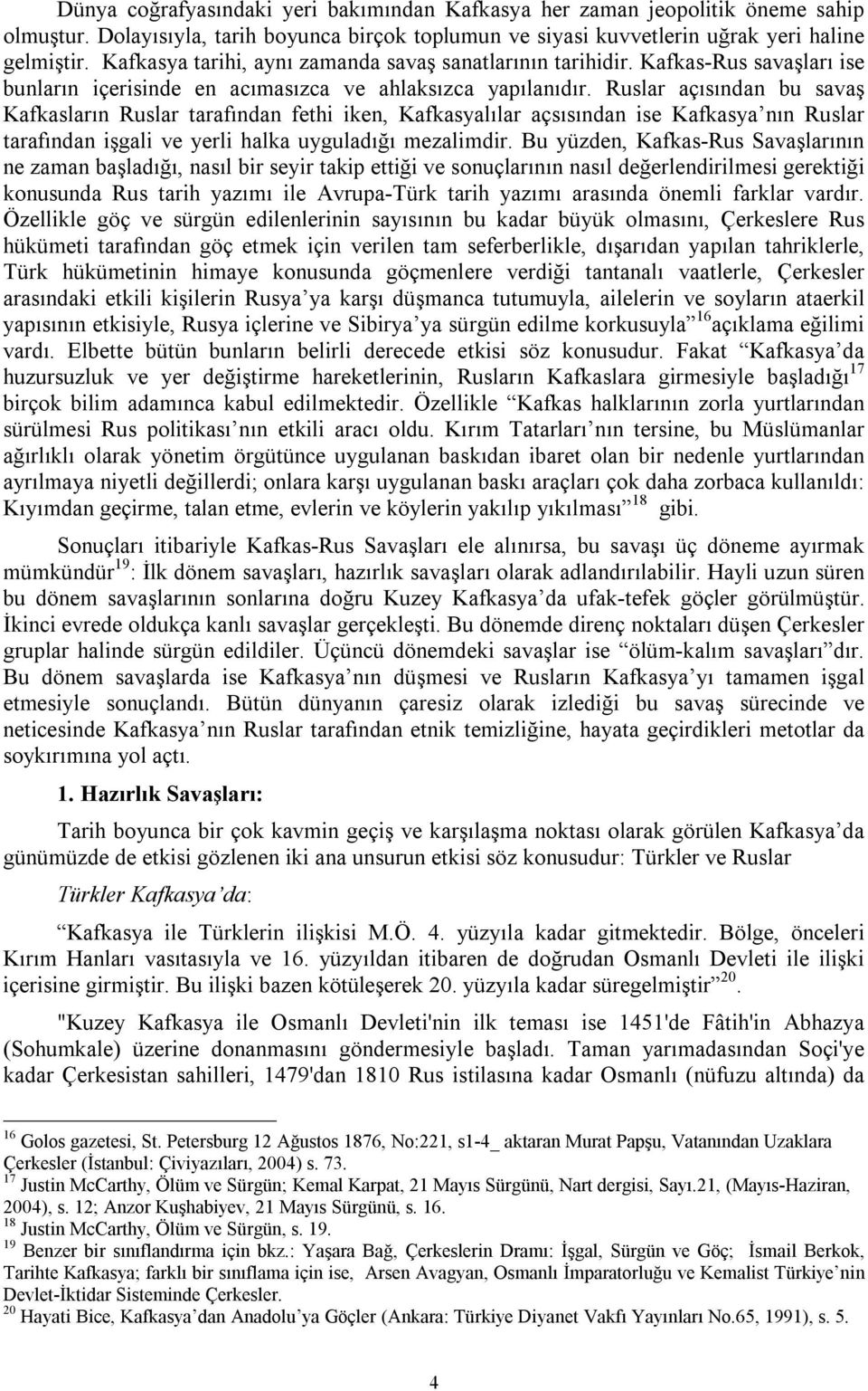 Ruslar açısından bu savaş Kafkasların Ruslar tarafından fethi iken, Kafkasyalılar açsısından ise Kafkasya nın Ruslar tarafından işgali ve yerli halka uyguladığı mezalimdir.