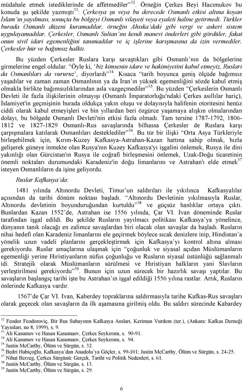 getirmedi. Türkler burada Osmanlı düzeni kuramadılar, örneğin Ahıska daki gibi vergi ve askeri sistem uygulayamadılar.