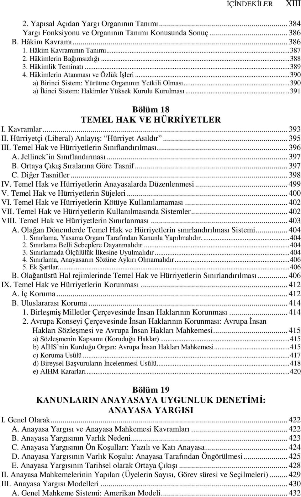 ..390 a) Đkinci Sistem: Hakimler Yüksek Kurulu Kurulması...391 Bölüm 18 TEMEL HAK VE HÜRRĐYETLER I. Kavramlar... 393 II. Hürriyetçi (Liberal) Anlayış: Hürriyet Asıldır... 395 III.