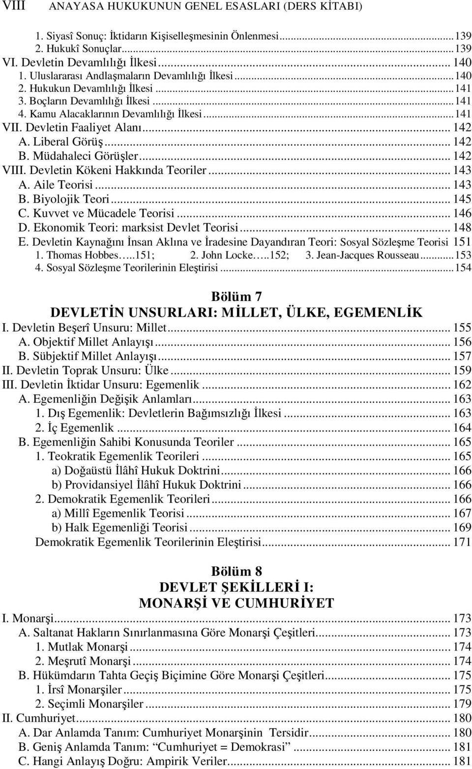 Devletin Faaliyet Alanı... 142 A. Liberal Görüş... 142 B. Müdahaleci Görüşler... 142 VIII. Devletin Kökeni Hakkında Teoriler... 143 A. Aile Teorisi... 143 B. Biyolojik Teori... 145 C.