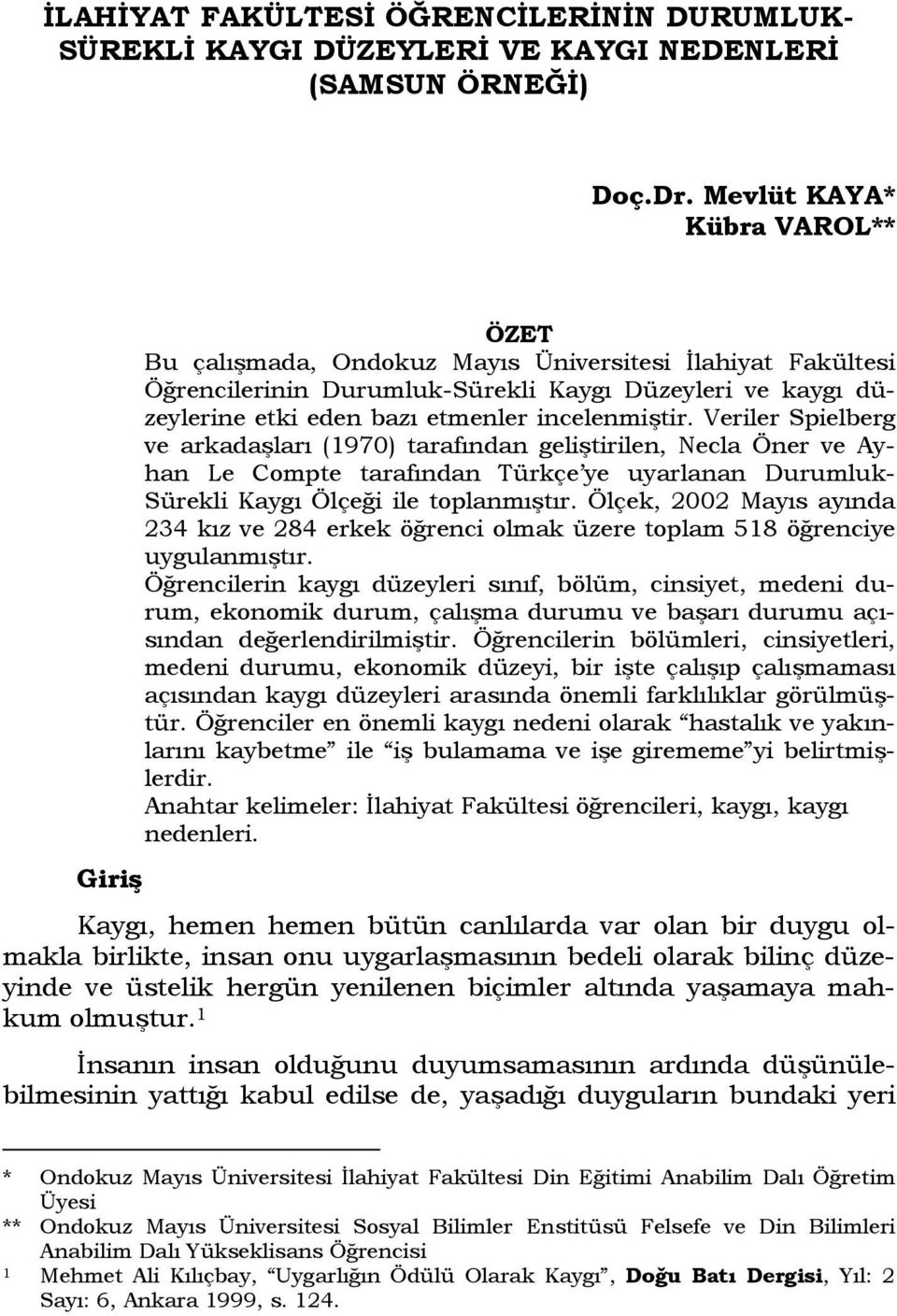 Veriler Spielberg ve arkadaşları (1970) tarafından geliştirilen, Necla Öner ve Ayhan Le Compte tarafından Türkçe ye uyarlanan Durumluk- Sürekli Kaygı Ölçeği ile toplanmıştır.