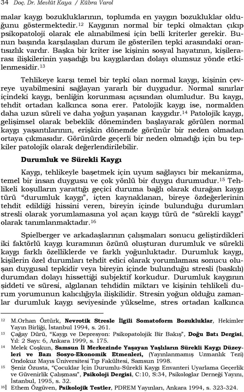 Başka bir kriter ise kişinin sosyal hayatının, kişilerarası ilişkilerinin yaşadığı bu kaygılardan dolayı olumsuz yönde etkilenmesidir.