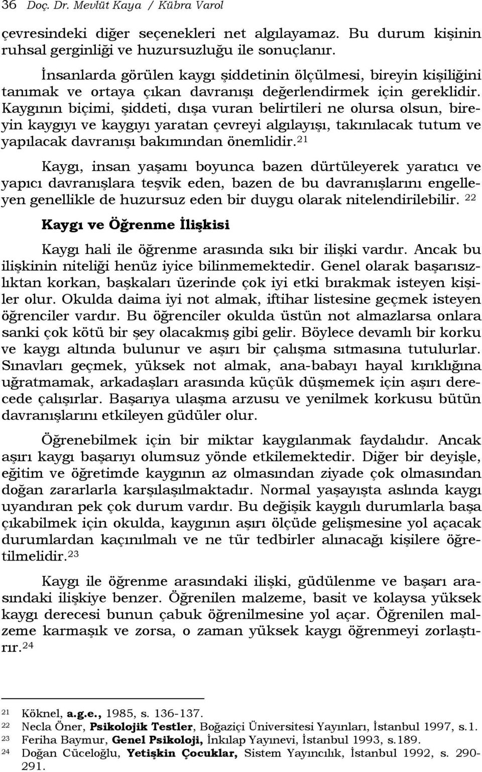 Kaygının biçimi, şiddeti, dışa vuran belirtileri ne olursa olsun, bireyin kaygıyı ve kaygıyı yaratan çevreyi algılayışı, takınılacak tutum ve yapılacak davranışı bakımından önemlidir.