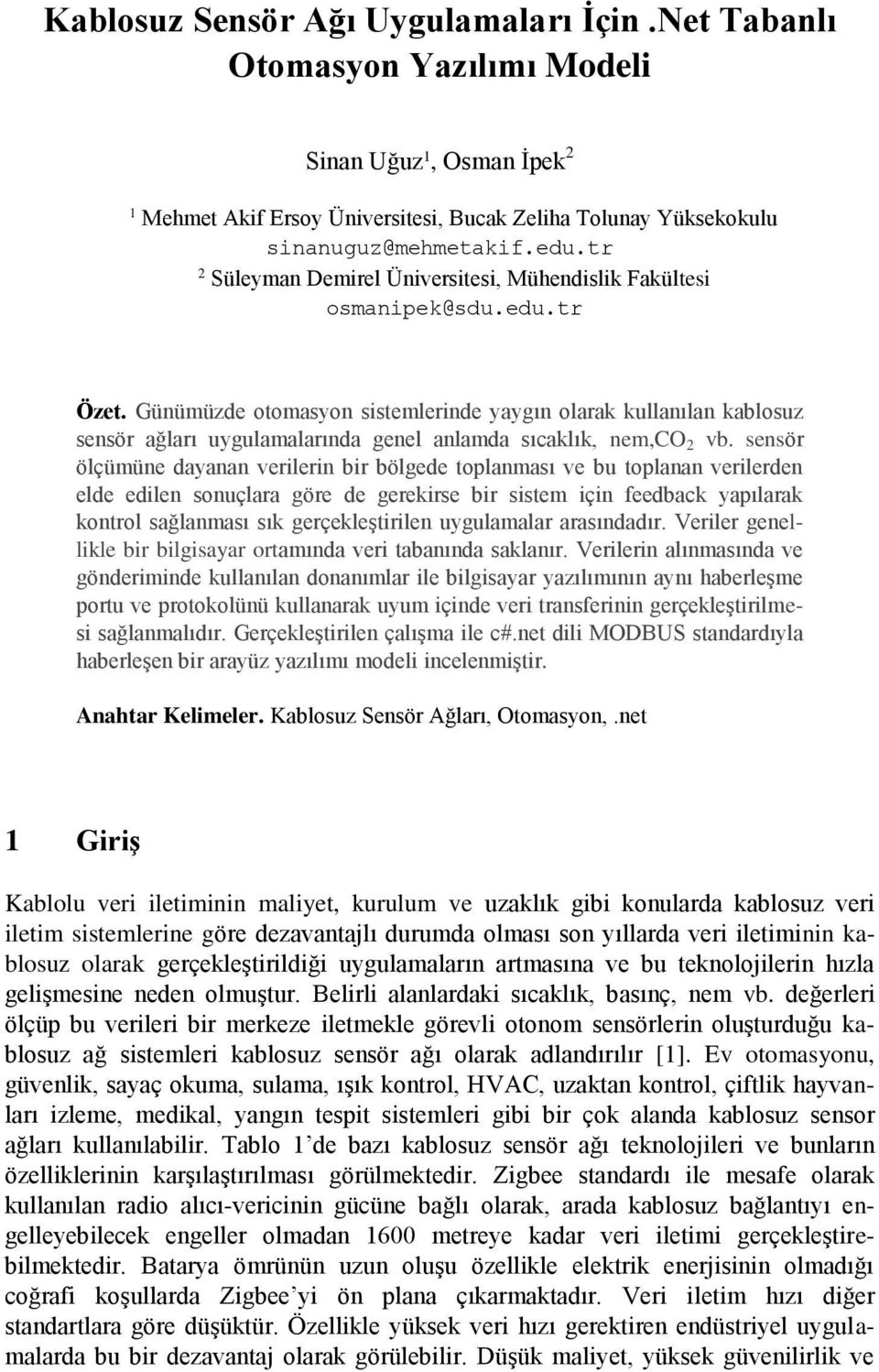 Günümüzde otomasyon sistemlerinde yaygın olarak kullanılan kablosuz sensör ağları uygulamalarında genel anlamda sıcaklık, nem,co 2 vb.