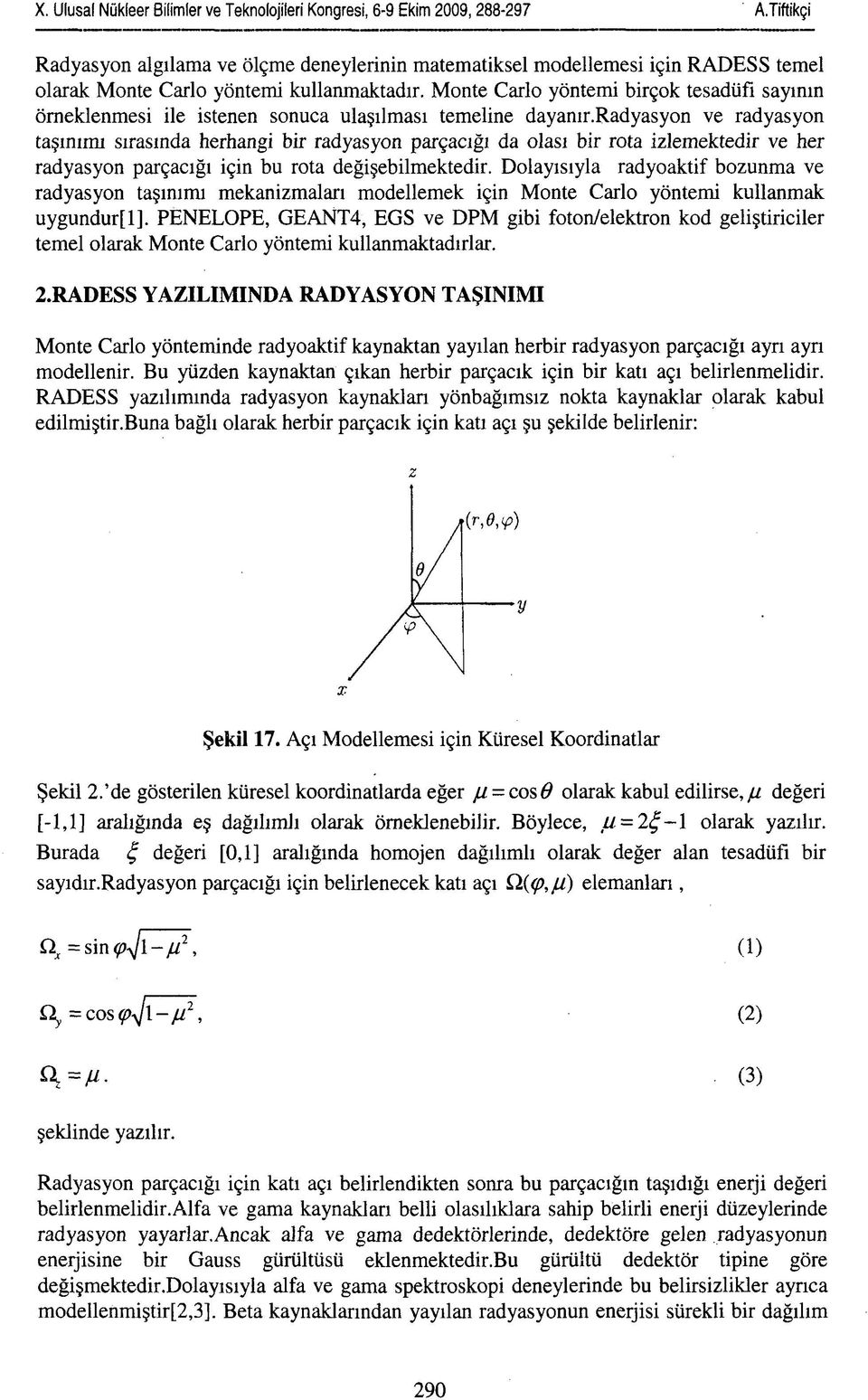 Monte Carlo yöntemi birçok tesadüfi sayının örneklenmesi ile istenen sonuca ulaşılması temeline dayanır.