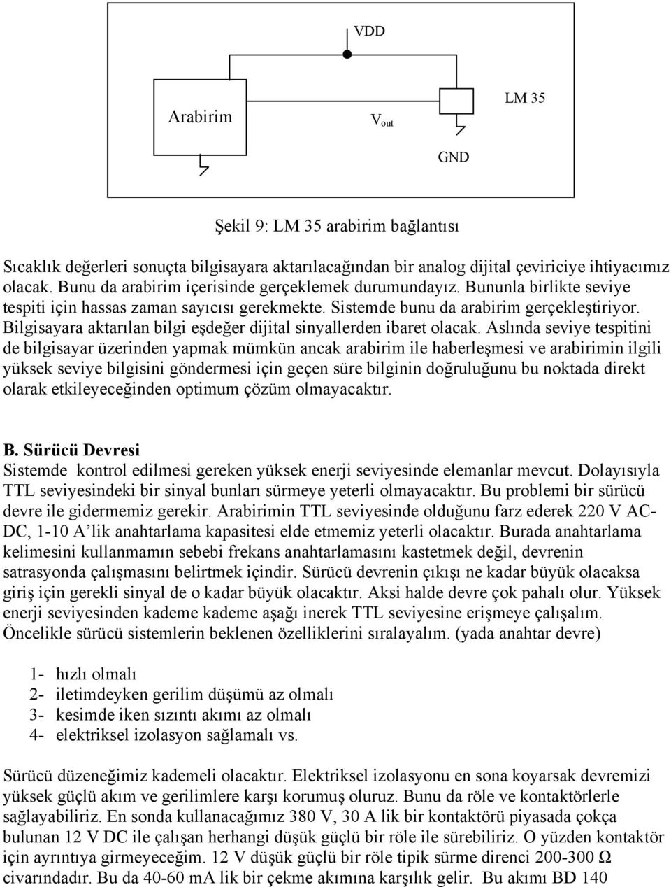 Bilgisayara aktarılan bilgi eşdeğer dijital sinyallerden ibaret olacak.