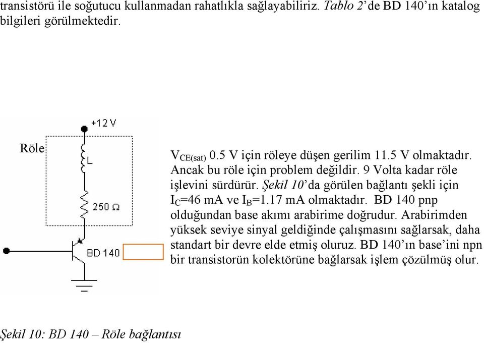 Şekil 10 da görülen bağlantı şekli için I C =46 ma ve I B =1.17 ma olmaktadır. BD 140 pnp olduğundan base akımı arabirime doğrudur.