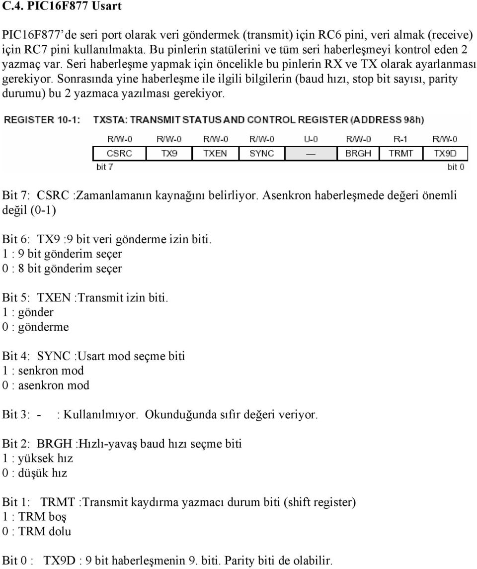 Sonrasında yine haberleşme ile ilgili bilgilerin (baud hızı, stop bit sayısı, parity durumu) bu 2 yazmaca yazılması gerekiyor. Bit 7: CSRC :Zamanlamanın kaynağını belirliyor.