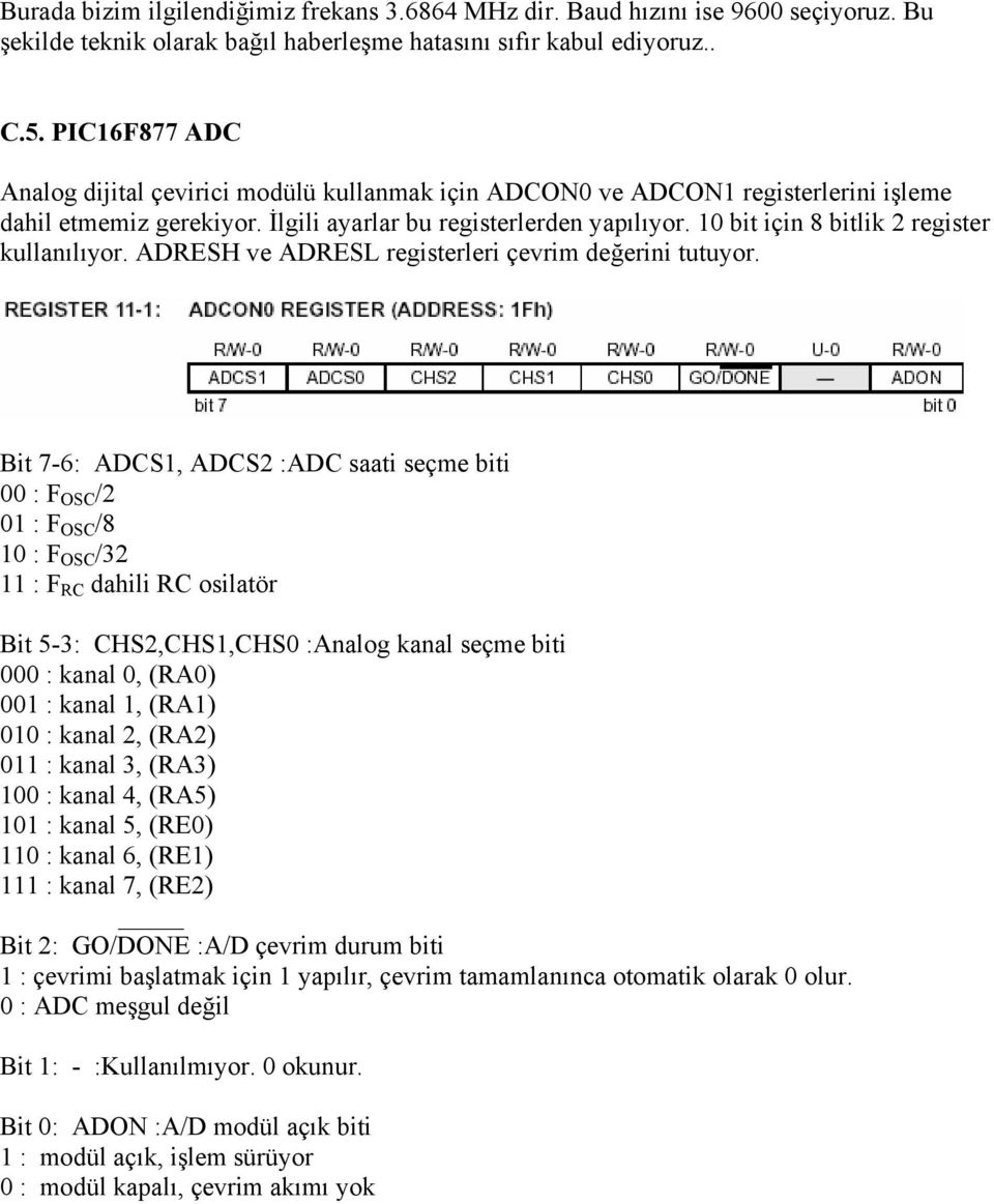 10 bit için 8 bitlik 2 register kullanılıyor. ADRESH ve ADRESL registerleri çevrim değerini tutuyor.