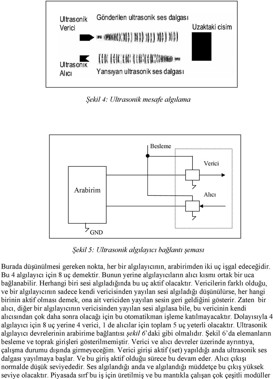 Vericilerin farklı olduğu, ve bir algılayıcının sadece kendi vericisinden yayılan sesi algıladığı düşünülürse, her hangi birinin aktif olması demek, ona ait vericiden yayılan sesin geri geldiğini