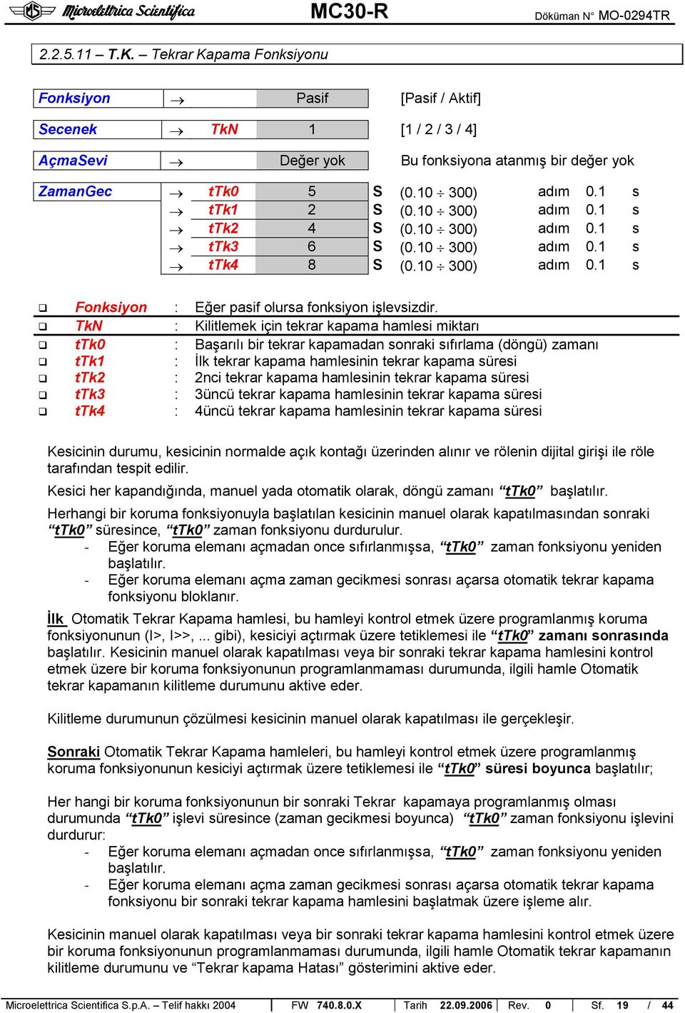 TkN : Kilitlemek için tekrar kapama hamlesi miktarı ttk0 : Başarılı bir tekrar kapamadan sonraki sıfırlama (döngü) zamanı ttk1 : İlk tekrar kapama hamlesinin tekrar kapama süresi ttk2 : 2nci tekrar