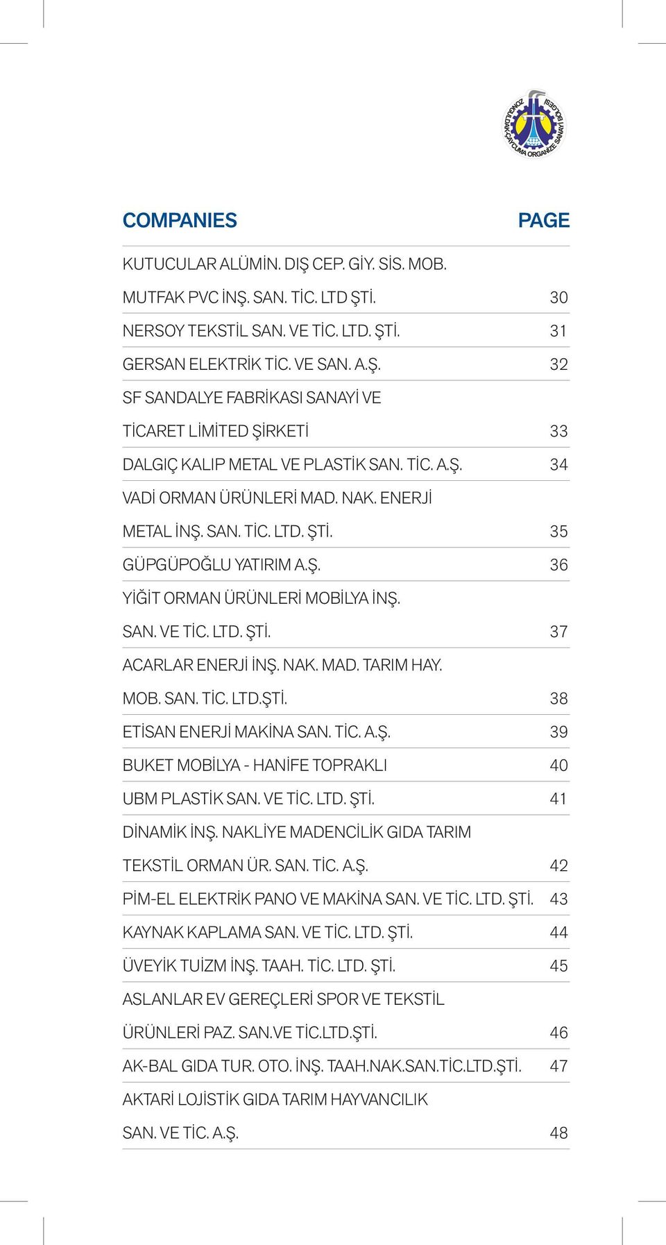 MOB. SAN. TİC. LTD.ŞTİ. 38 ETİSAN ENERJİ MAKİNA SAN. TİC. A.Ş. 39 BUKET MOBİLYA - HANİFE TOPRAKLI 40 UBM PLASTİK SAN. VE TİC. LTD. ŞTİ. 41 DİNAMİK İNŞ. NAKLİYE MADENCİLİK GIDA TARIM TEKSTİL ORMAN ÜR.