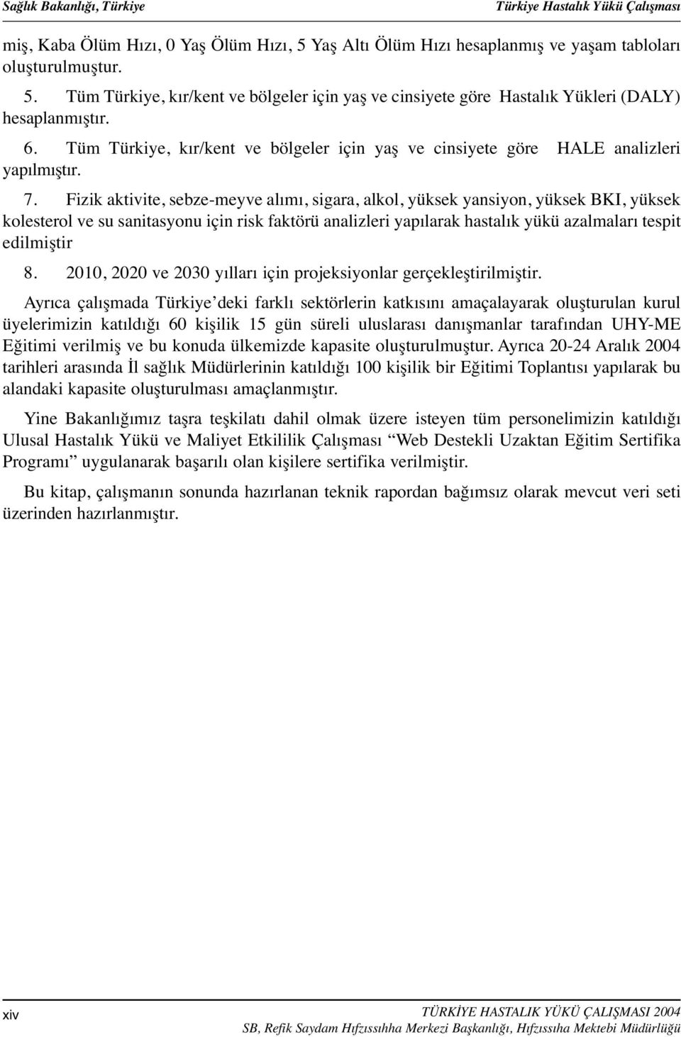 Fizik aktivite, sebze-meyve alımı, sigara, alkol, yüksek yansiyon, yüksek BKI, yüksek kolesterol ve su sanitasyonu için risk faktörü analizleri yapılarak hastalık yükü azalmaları tespit edilmiştir 8.