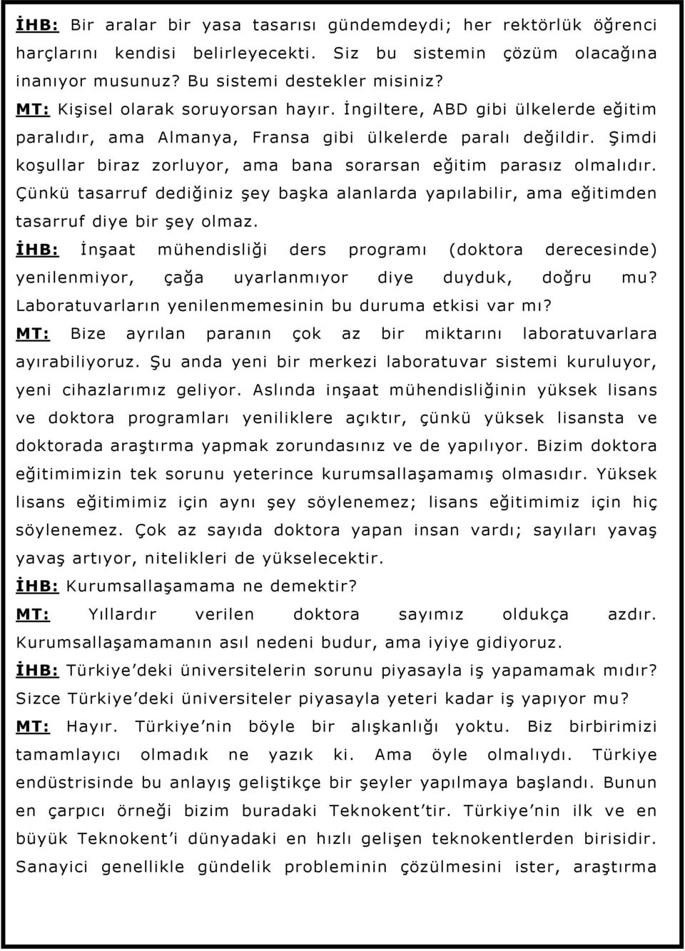 Şimdi koşullar biraz zorluyor, ama bana sorarsan eğitim parasız olmalıdır. Çünkü tasarruf dediğiniz şey başka alanlarda yapılabilir, ama eğitimden tasarruf diye bir şey olmaz.