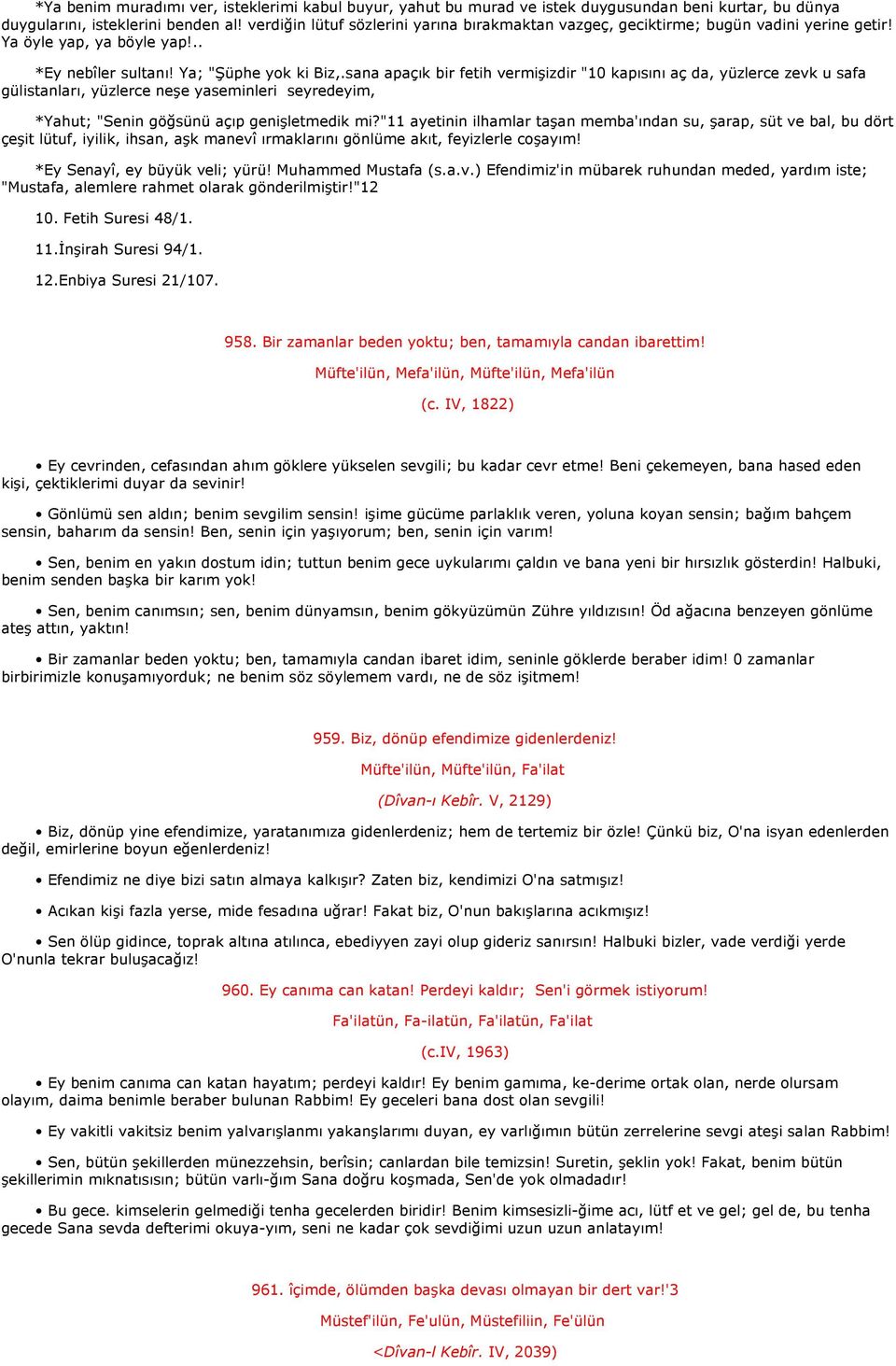 sana apaçık bir fetih vermişizdir "10 kapısını aç da, yüzlerce zevk u safa gülistanları, yüzlerce neşe yaseminleri seyredeyim, *Yahut; "Senin göğsünü açıp genişletmedik mi?