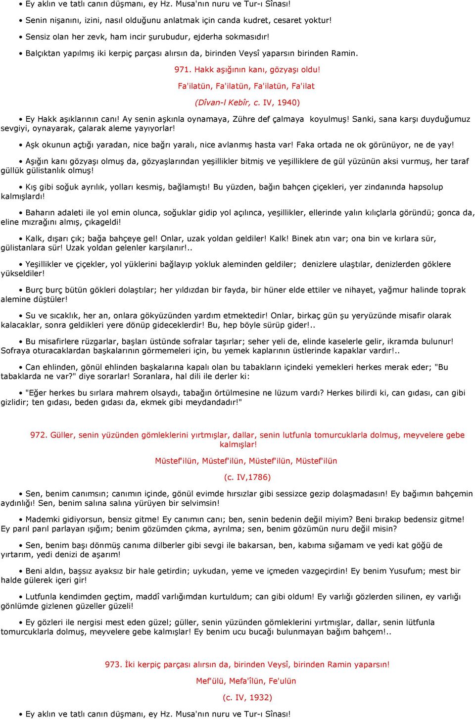 Fa'ilatün, Fa'ilatün, Fa'ilatün, Fa'ilat (Dîvan-l Kebîr, c. IV, 1940) Ey Hakk aşıklarının canı! Ay senin aşkınla oynamaya, Zühre def çalmaya koyulmuş!