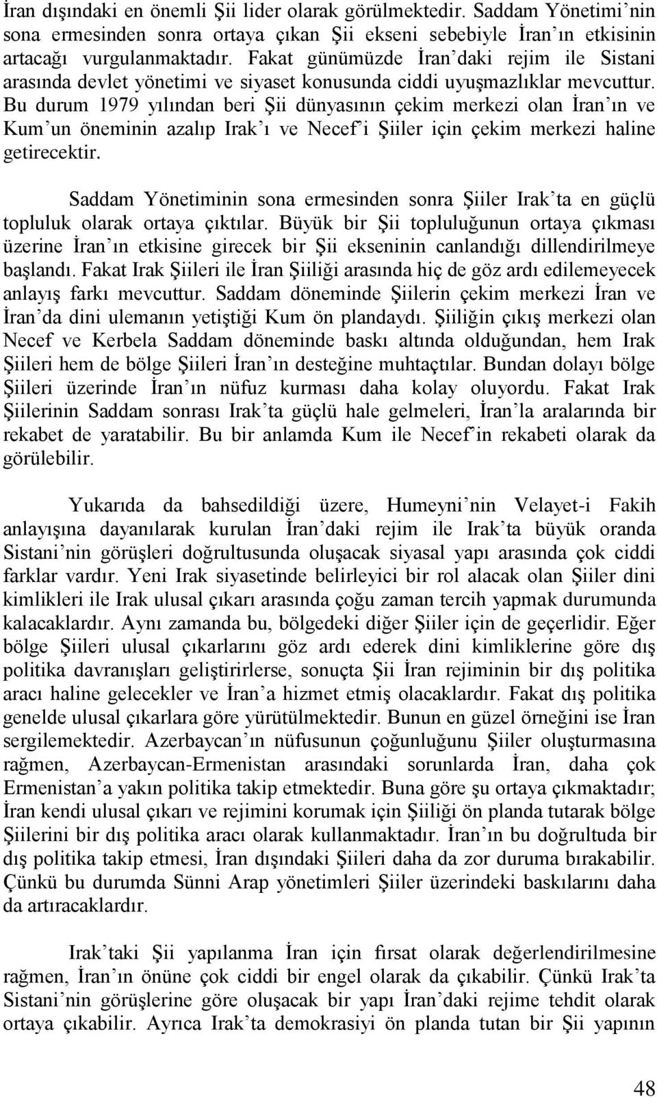 Bu durum 1979 yılından beri ġii dünyasının çekim merkezi olan Ġran ın ve Kum un öneminin azalıp Irak ı ve Necef i ġiiler için çekim merkezi haline getirecektir.