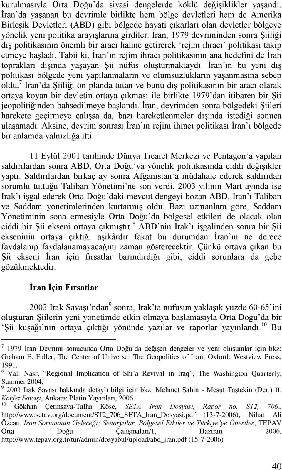 Ġran, 1979 devriminden sonra ġiiliği dıģ politikasının önemli bir aracı haline getirerek rejim ihracı politikası takip etmeye baģladı.