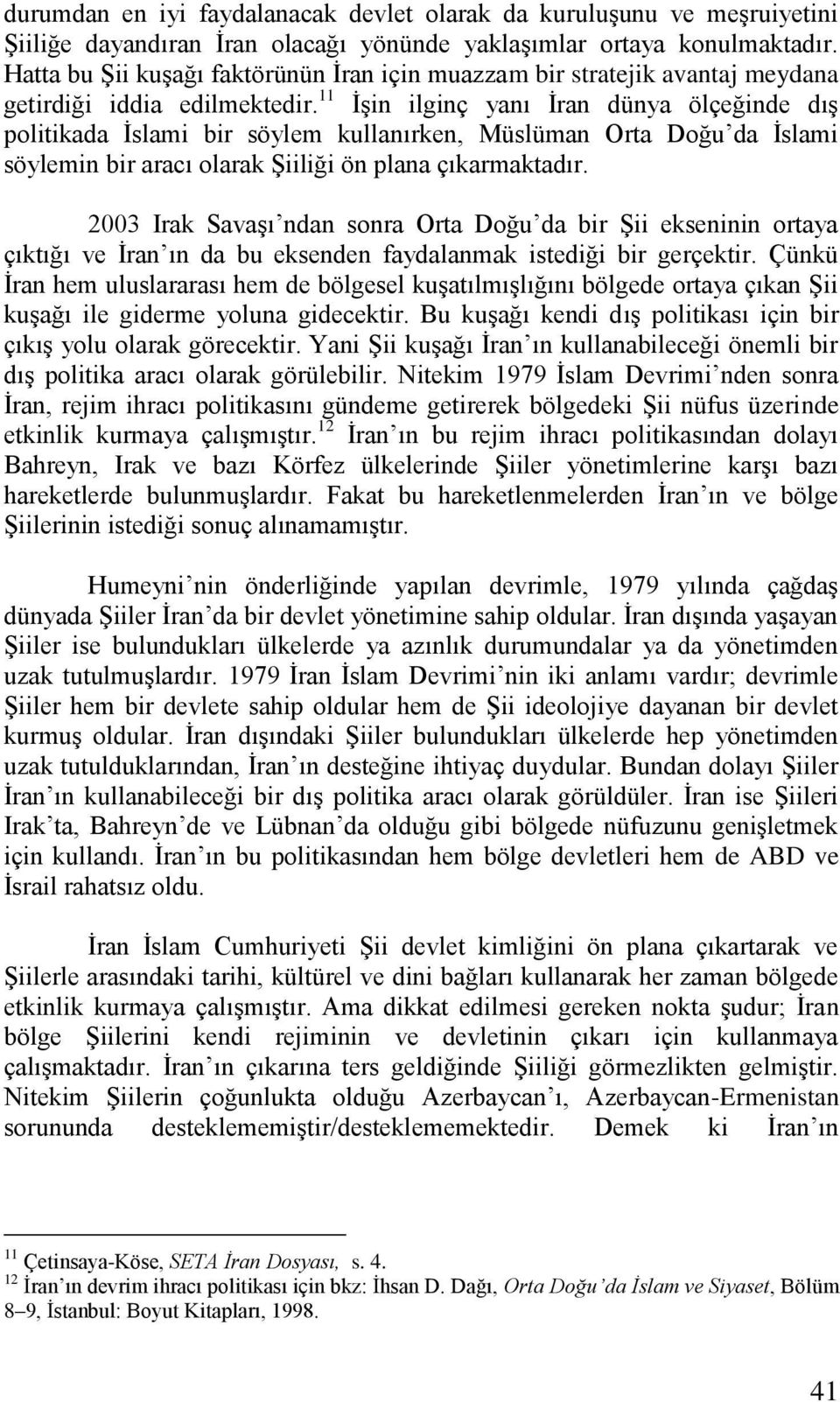 11 ĠĢin ilginç yanı Ġran dünya ölçeğinde dıģ politikada Ġslami bir söylem kullanırken, Müslüman Orta Doğu da Ġslami söylemin bir aracı olarak ġiiliği ön plana çıkarmaktadır.